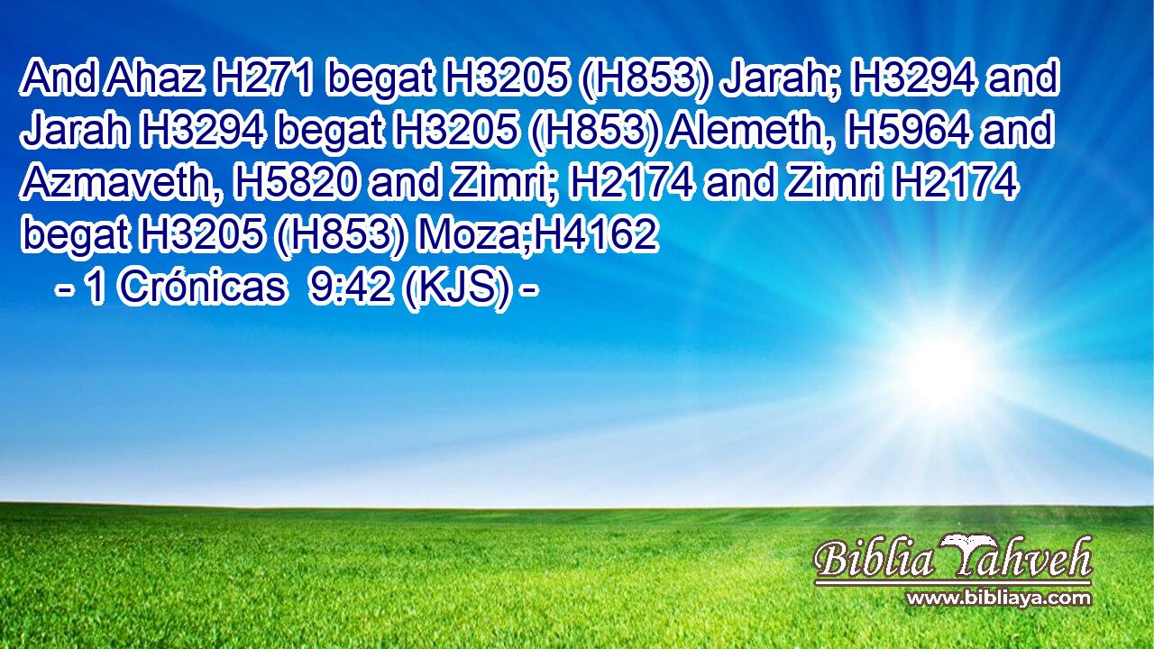 And Ahaz H271 begat H3205 (H853) Jarah; H3294 and Jarah H3294 begat H3205 (H853) Alemeth, H5964 and Azmaveth, H5820 and Zimri; H2174 and Zimri H2174 begat H3205 (H853) Moza;H4162