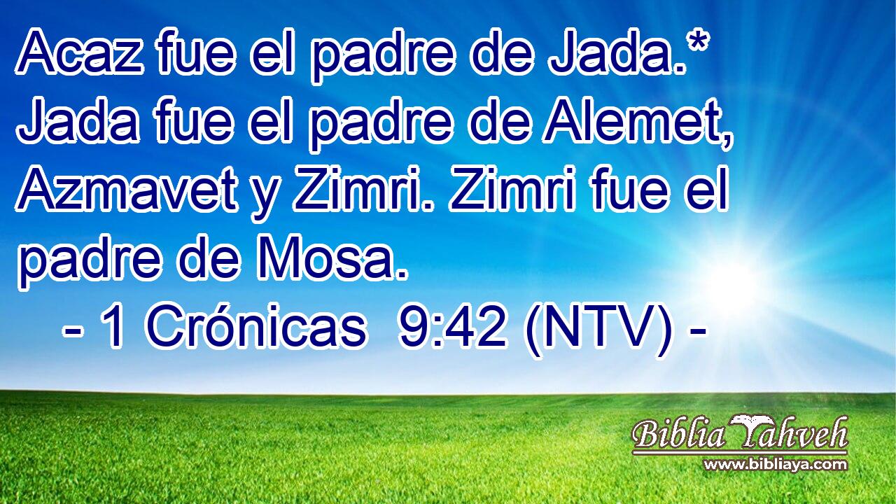 Acaz fue el padre de Jada.* Jada fue el padre de Alemet, Azmavet y Zimri. Zimri fue el padre de Mosa.