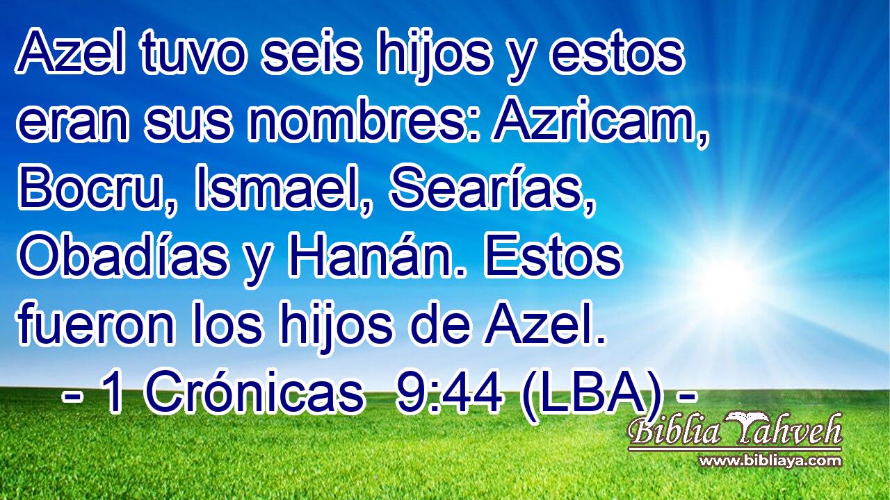 Azel tuvo seis hijos y estos eran sus nombres: Azricam, Bocru, Ismael, Searías, Obadías y Hanán. Estos fueron los hijos de Azel.