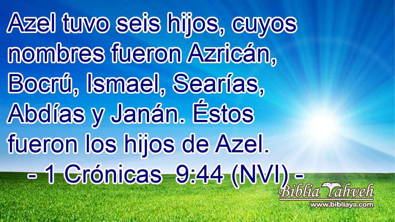  Azel tuvo seis hijos, cuyos nombres fueron Azricán, Bocrú, Ismael, Searías, Abdías y Janán. Éstos fueron los hijos de Azel. 