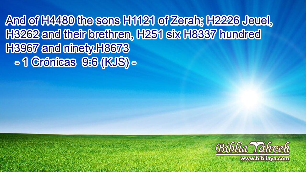 And of H4480 the sons H1121 of Zerah; H2226 Jeuel, H3262 and their brethren, H251 six H8337 hundred H3967 and ninety.H8673