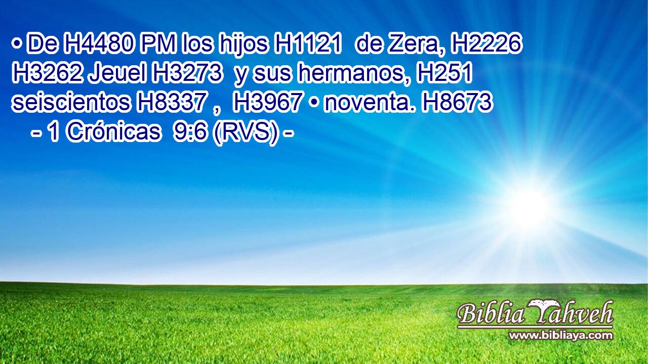 • De H4480 PM los hijos H1121  de Zera, H2226  H3262 Jeuel H3273  y sus hermanos, H251  seiscientos H8337 ,  H3967 • noventa. H8673  