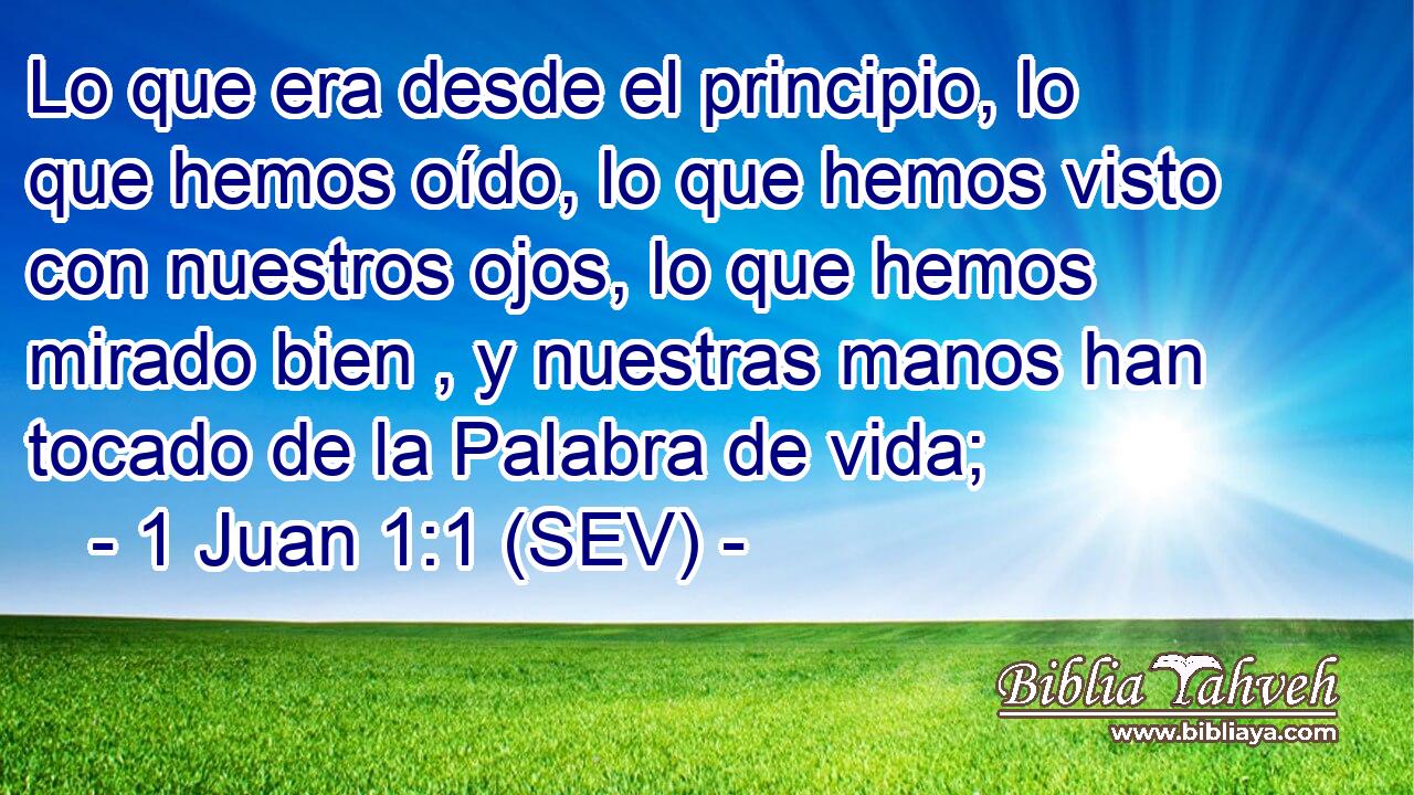 Lo que era desde el principio, lo que hemos oído, lo que hemos visto con nuestros ojos, lo que hemos mirado bien , y nuestras manos han tocado de la Palabra de vida;