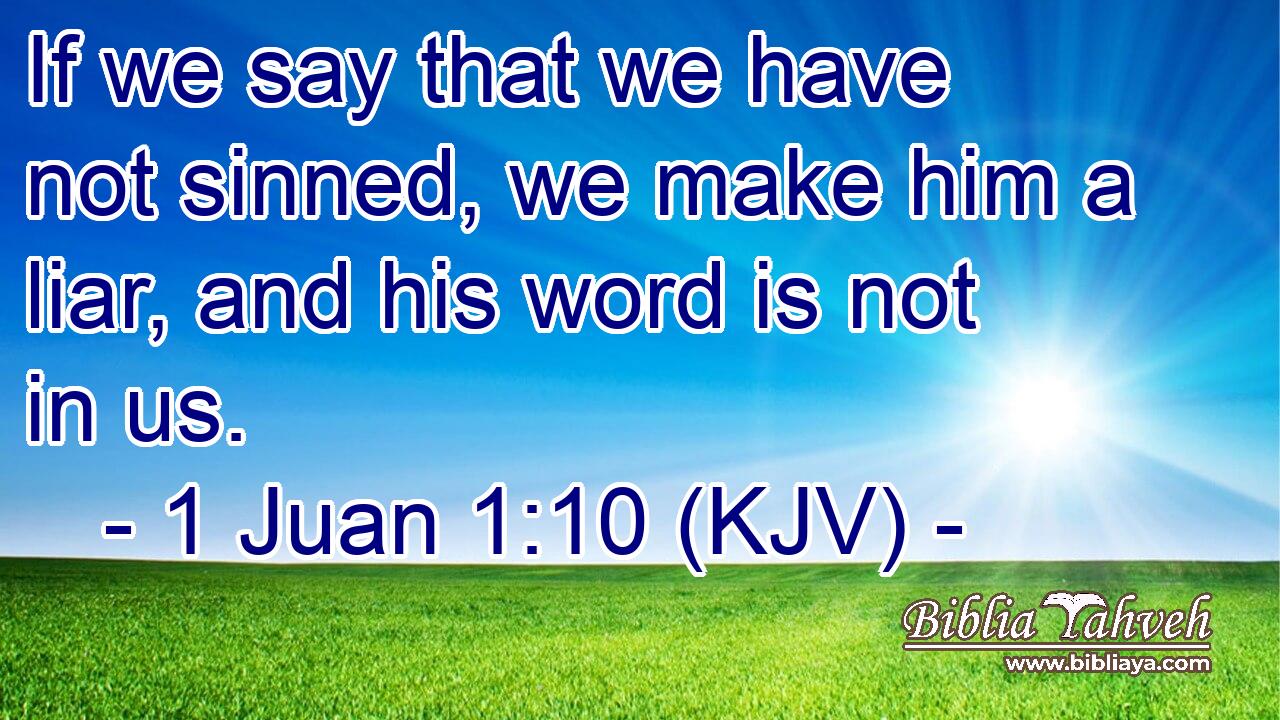 If we say that we have not sinned, we make him a liar, and his word is not in us.