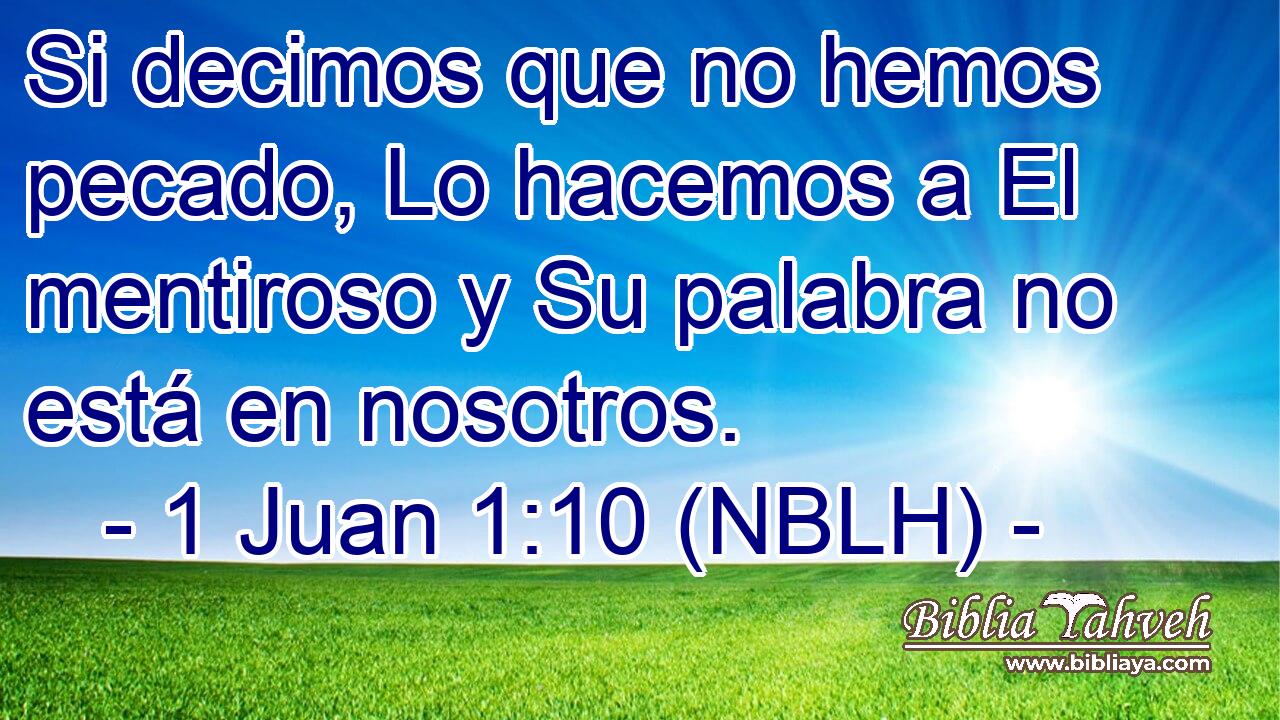  Si decimos que no hemos pecado, Lo hacemos a El mentiroso y Su palabra no está en nosotros. 