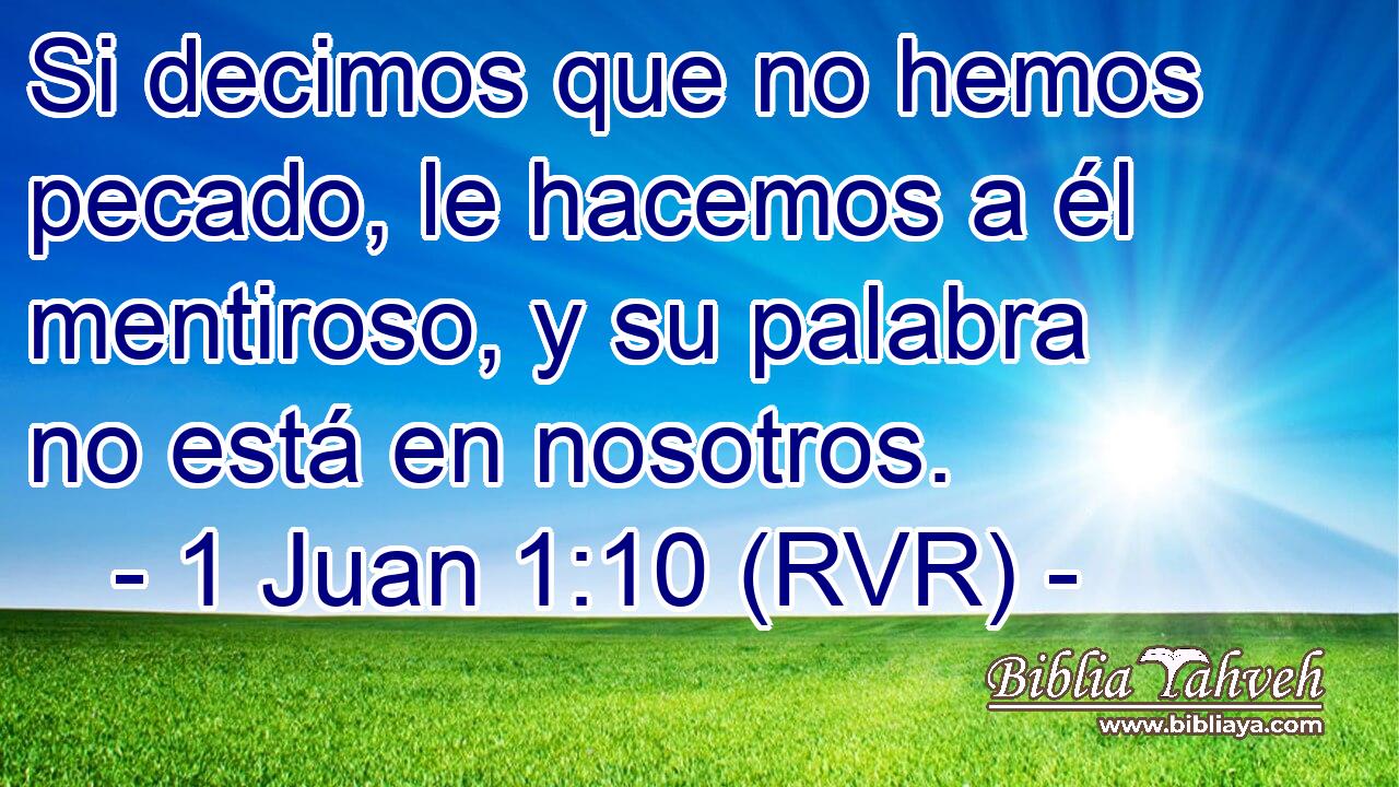 Si decimos que no hemos pecado, le hacemos a él mentiroso, y su palabra no está en nosotros.