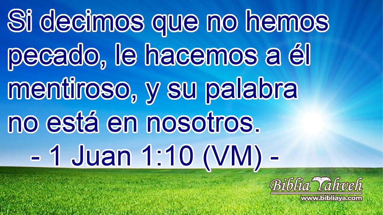  Si decimos que no hemos pecado, le hacemos a él mentiroso, y su palabra no está en nosotros. 