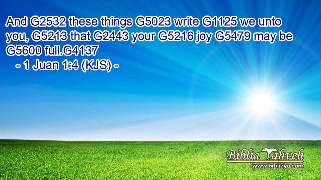 And G2532 these things G5023 write G1125 we unto you, G5213 that G2443 your G5216 joy G5479 may be G5600 full.G4137