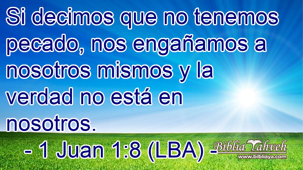 Si decimos que no tenemos pecado, nos engañamos a nosotros mismos y la verdad no está en nosotros.