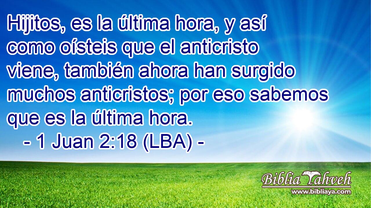 Hijitos, es la última hora, y así como oísteis que el anticristo viene, también ahora han surgido muchos anticristos; por eso sabemos que es la última hora.