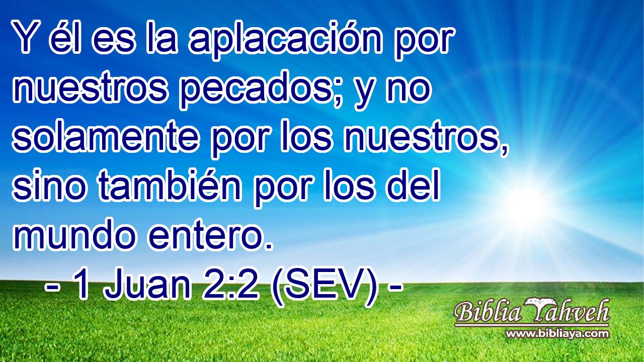 Y él es la aplacación por nuestros pecados; y no solamente por los nuestros, sino también por los del mundo entero.