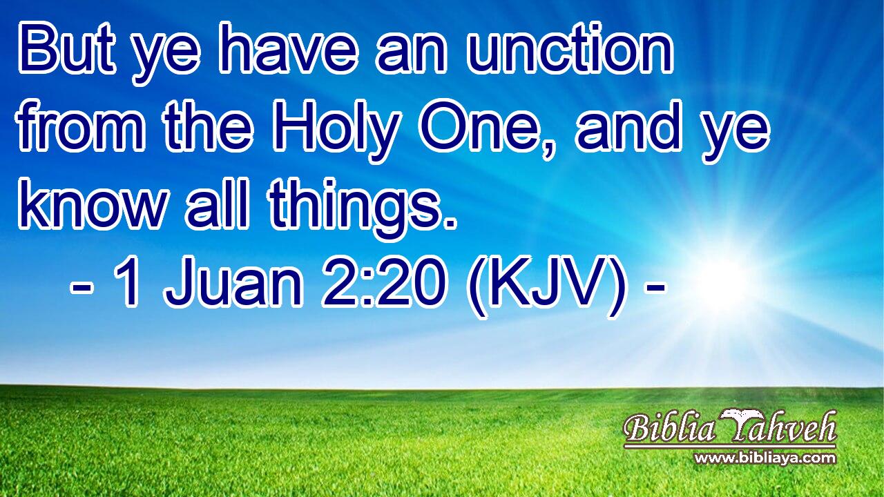 But ye have an unction from the Holy One, and ye know all things.