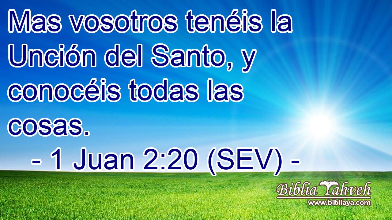 Mas vosotros tenéis la Unción del Santo, y conocéis todas las cosas.