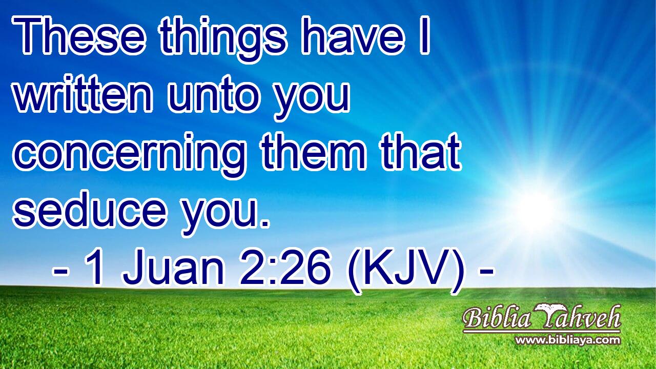 These things have I written unto you concerning them that seduce you.