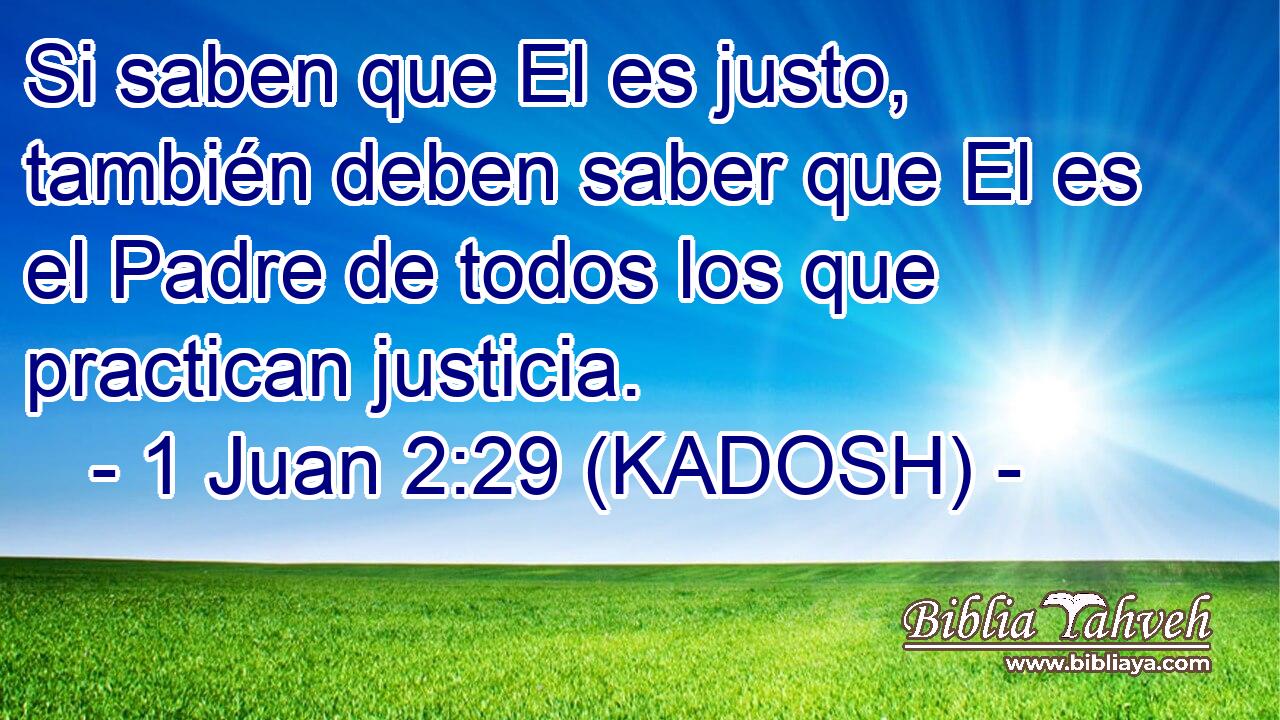  Si saben que El es justo, también deben saber que El es el Padre de todos los que practican justicia. 