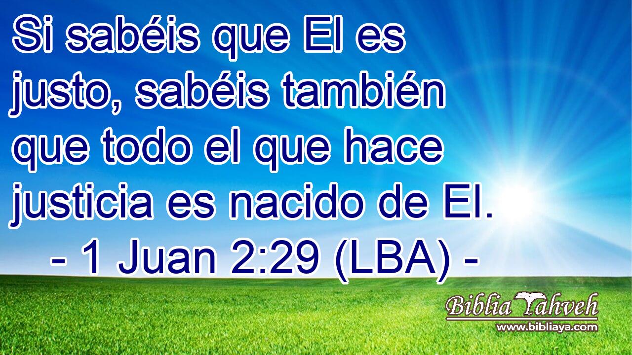 Si sabéis que El es justo, sabéis también que todo el que hace justicia es nacido de El.