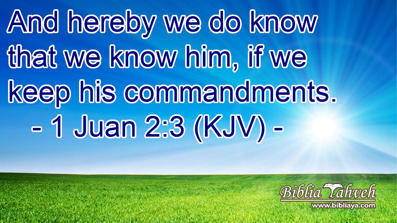 And hereby we do know that we know him, if we keep his commandments.
