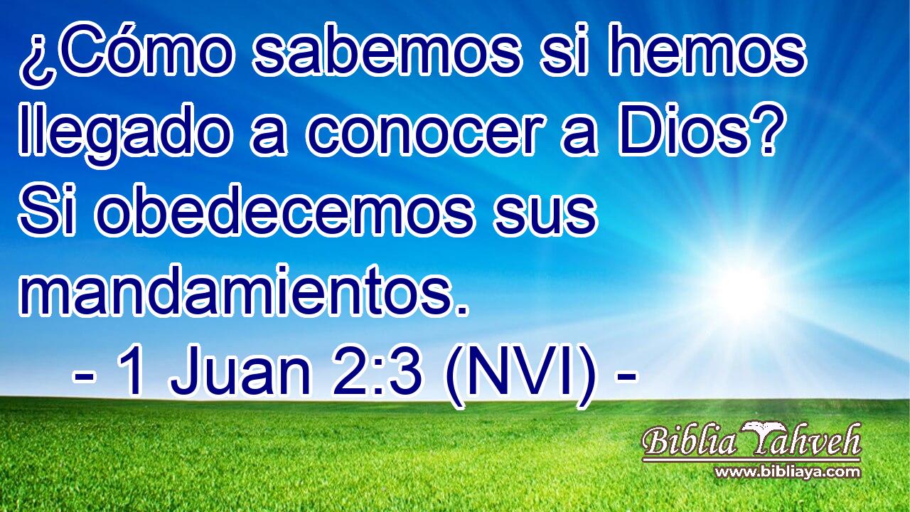  ¿Cómo sabemos si hemos llegado a conocer a Dios? Si obedecemos sus mandamientos. 