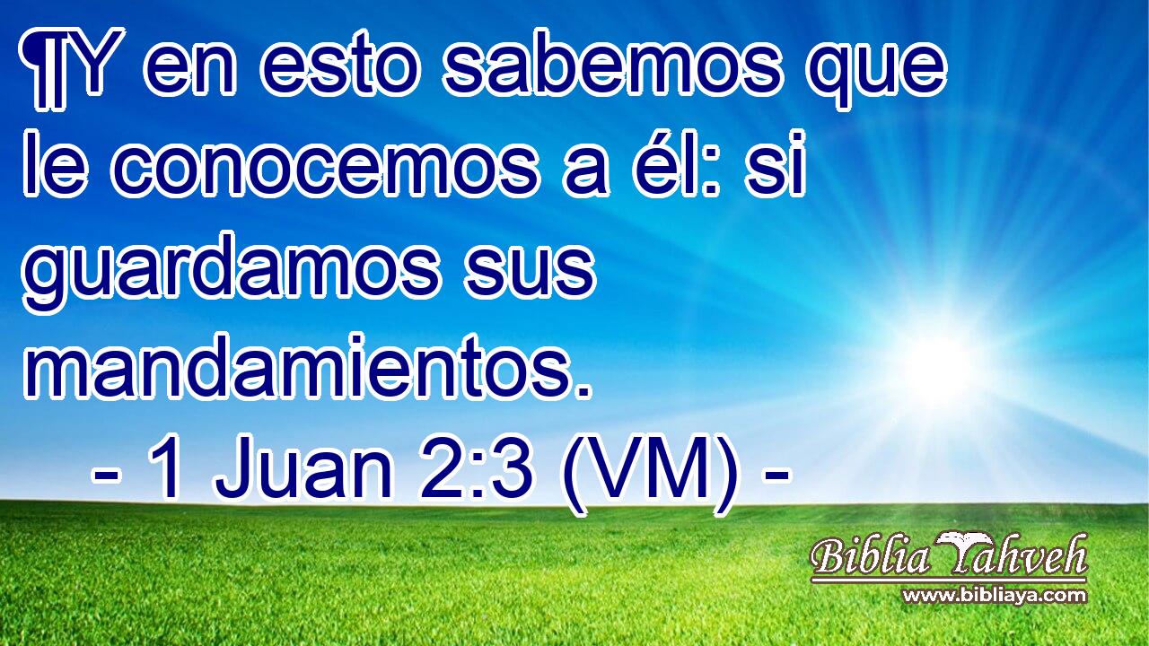  ¶Y en esto sabemos que le conocemos a él: si guardamos sus mandamientos. 