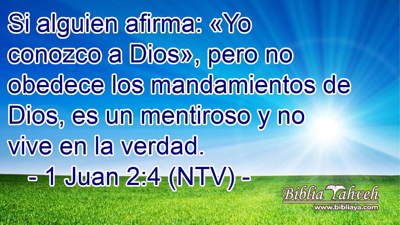 Si alguien afirma: «Yo conozco a Dios», pero no obedece los mandamientos de Dios, es un mentiroso y no vive en la verdad.