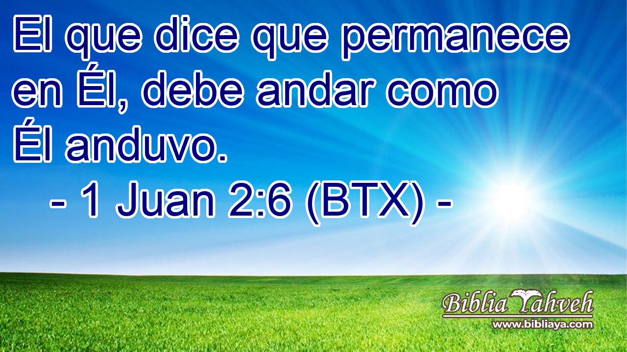 El que dice que permanece en Él, debe andar como Él anduvo.
