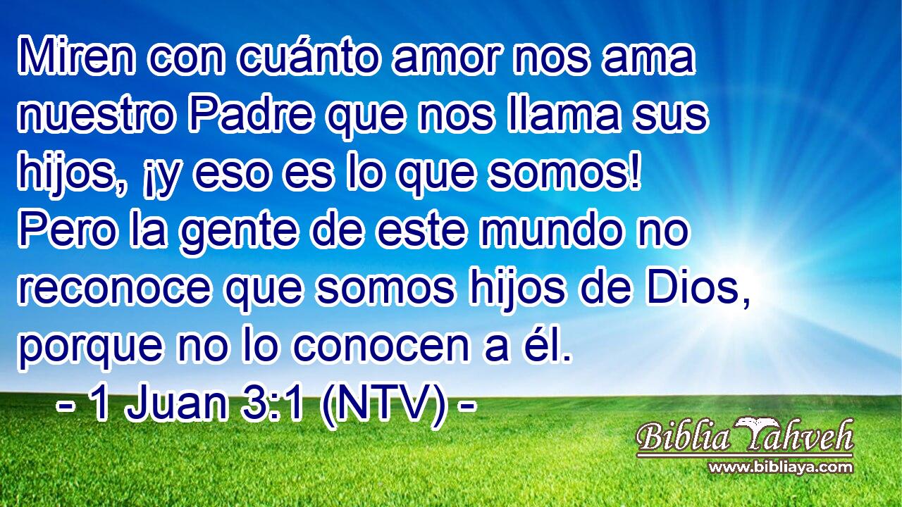 1 Juan 3:1 (NTV) - Miren con cuánto amor nos ama nuestro Padre que...