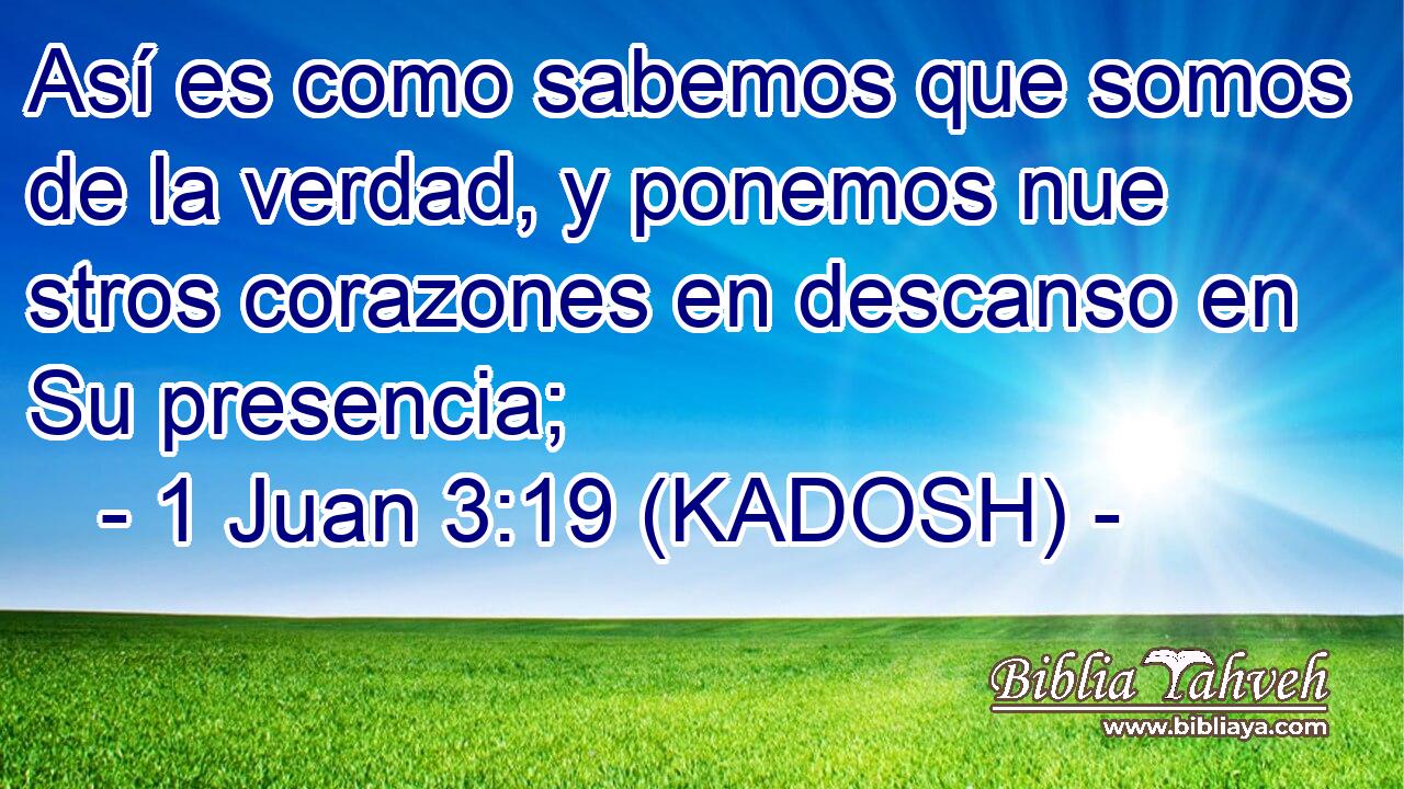  Así es como sabemos que somos de la verdad, y ponemos nue stros corazones en descanso en Su presencia; 
