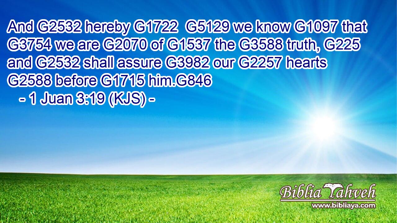 And G2532 hereby G1722  G5129 we know G1097 that G3754 we are G2070 of G1537 the G3588 truth, G225 and G2532 shall assure G3982 our G2257 hearts G2588 before G1715 him.G846