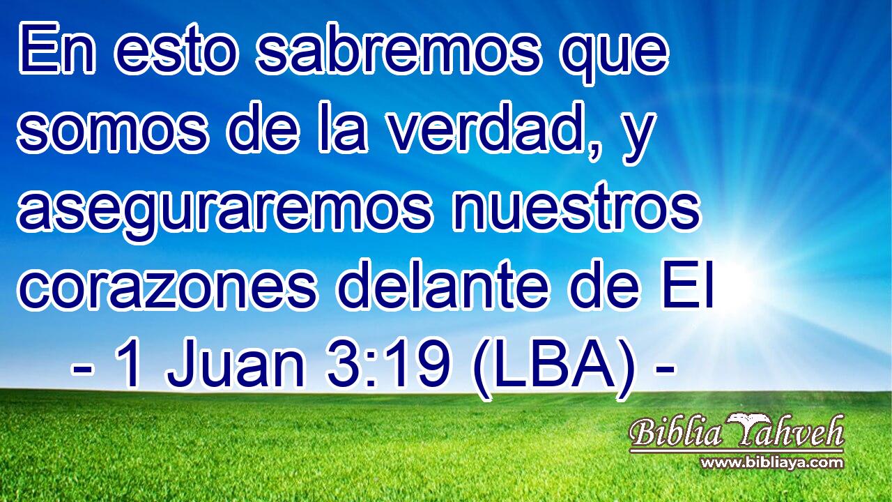 En esto sabremos que somos de la verdad, y aseguraremos nuestros corazones delante de El