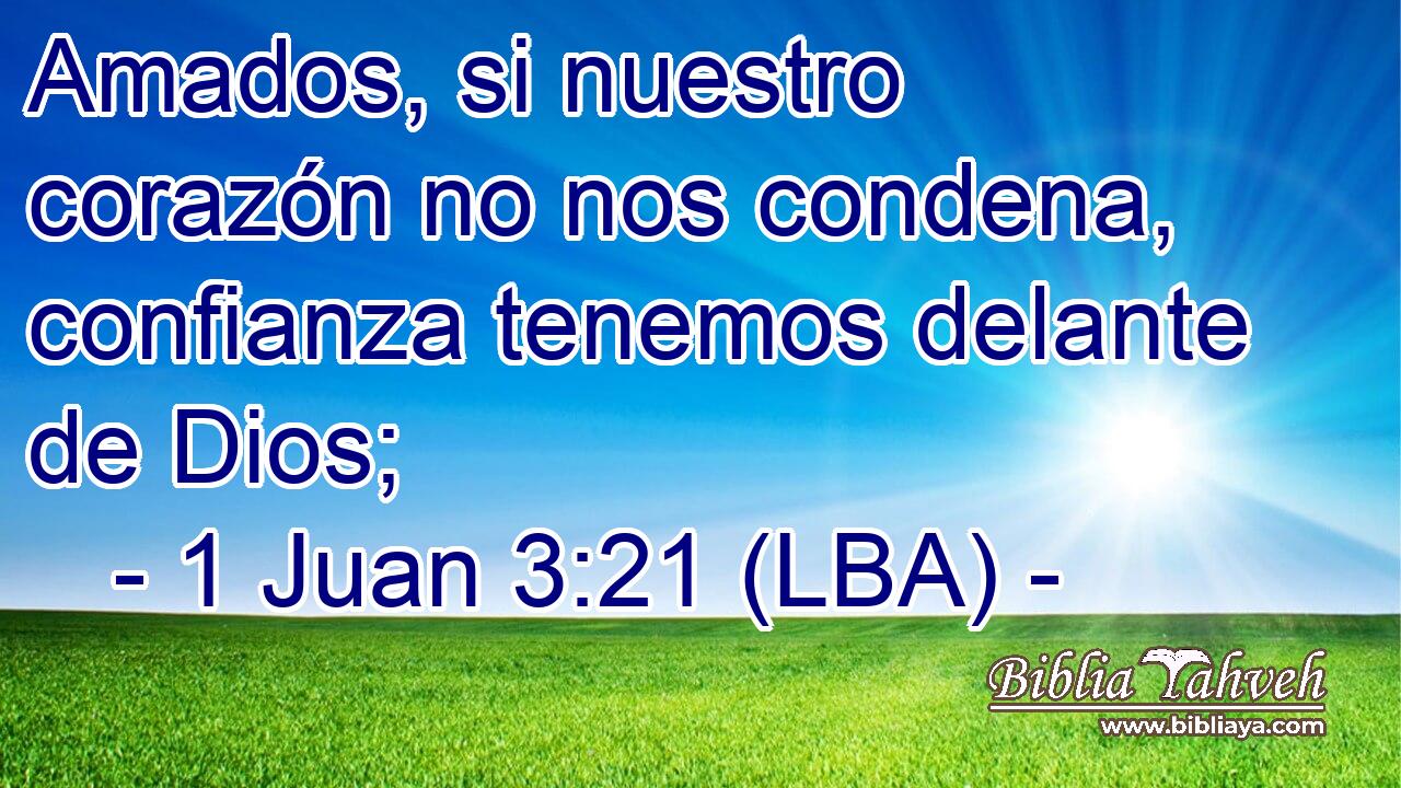 Amados, si nuestro corazón no nos condena, confianza tenemos delante de Dios;