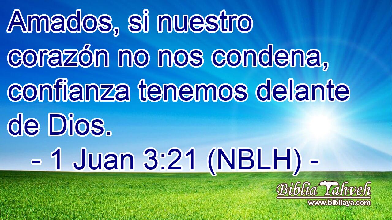  Amados, si nuestro corazón no nos condena, confianza tenemos delante de Dios. 