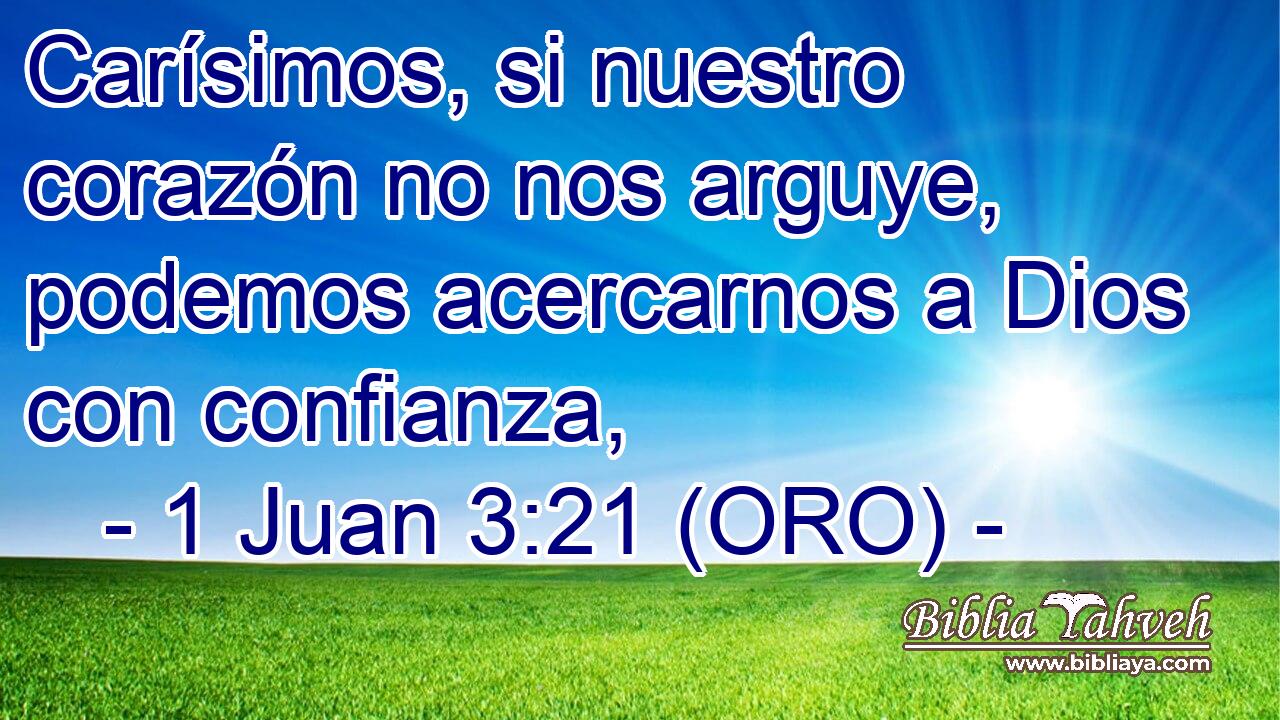  Carísimos, si nuestro corazón no nos arguye, podemos acercarnos a Dios con confianza, 
