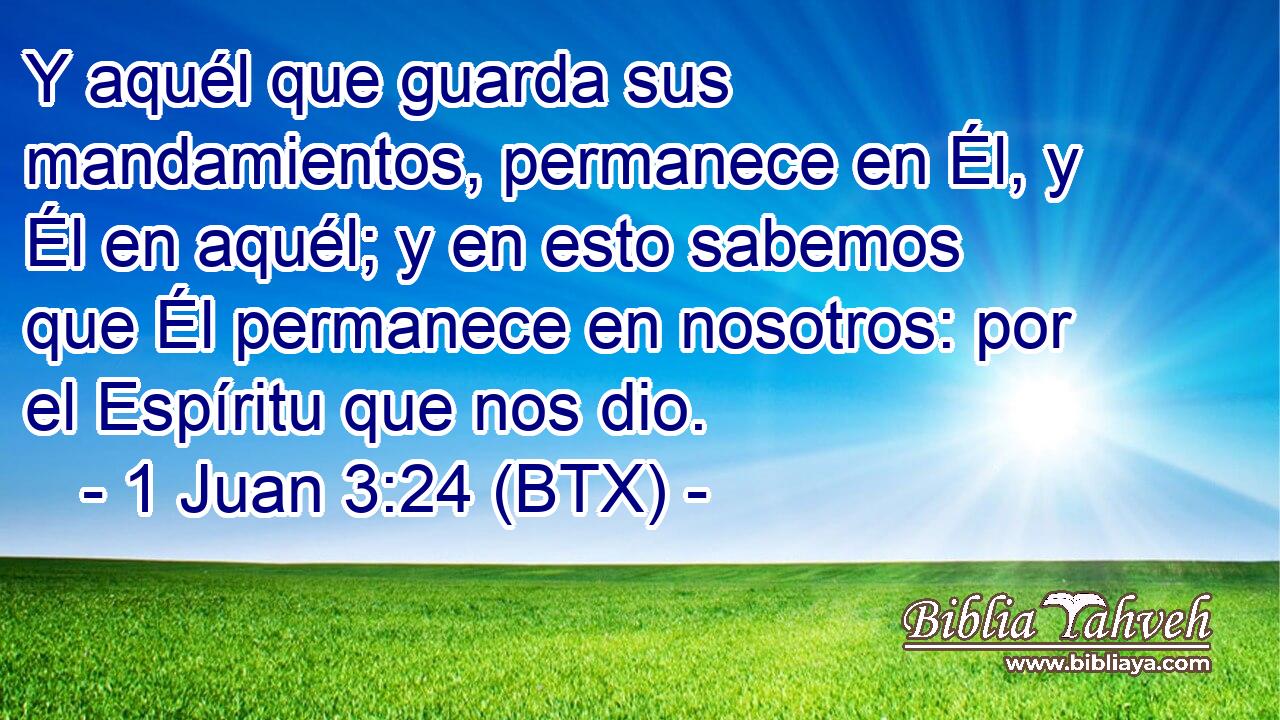 Y aquél que guarda sus mandamientos, permanece en Él, y Él en aquél; y en esto sabemos que Él permanece en nosotros: por el Espíritu que nos dio.