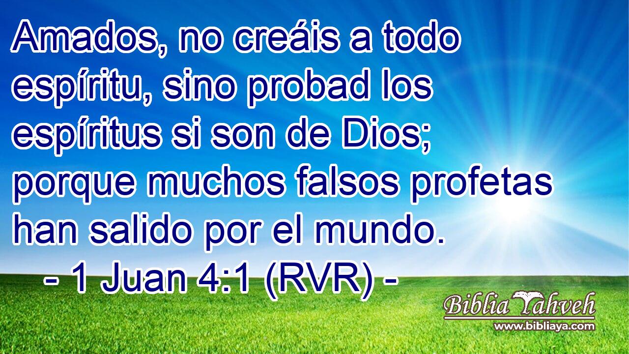 Amados, no creáis a todo espíritu, sino probad los espíritus si son de Dios; porque muchos falsos profetas han salido por el mundo.