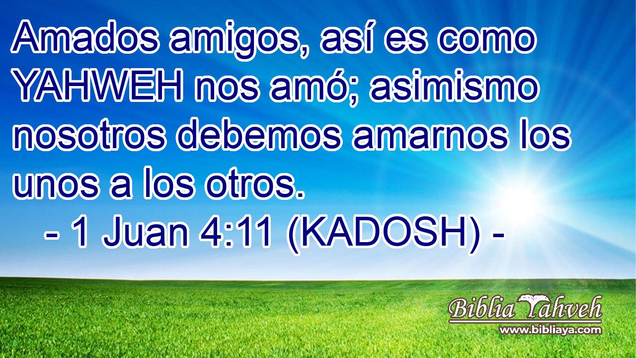  Amados amigos, así es como YAHWEH nos amó; asimismo nosotros debemos amarnos los unos a los otros. 