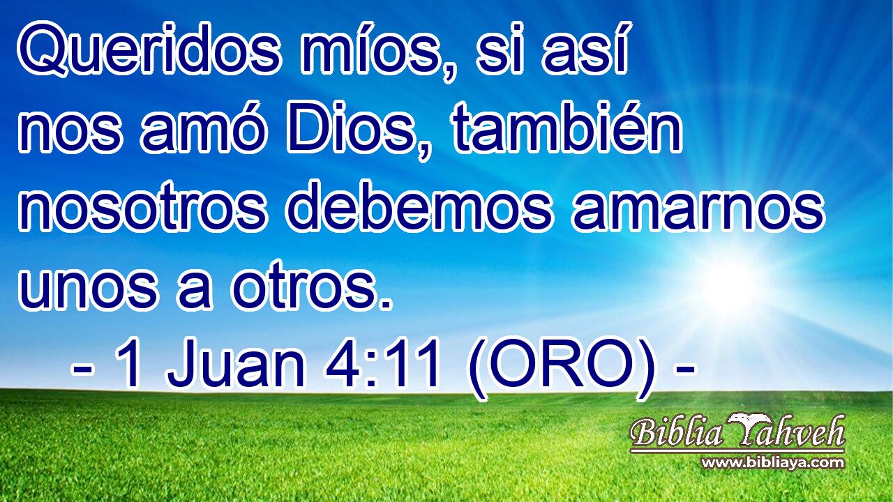  Queridos míos, si así nos amó Dios, también nosotros debemos amarnos unos a otros. 