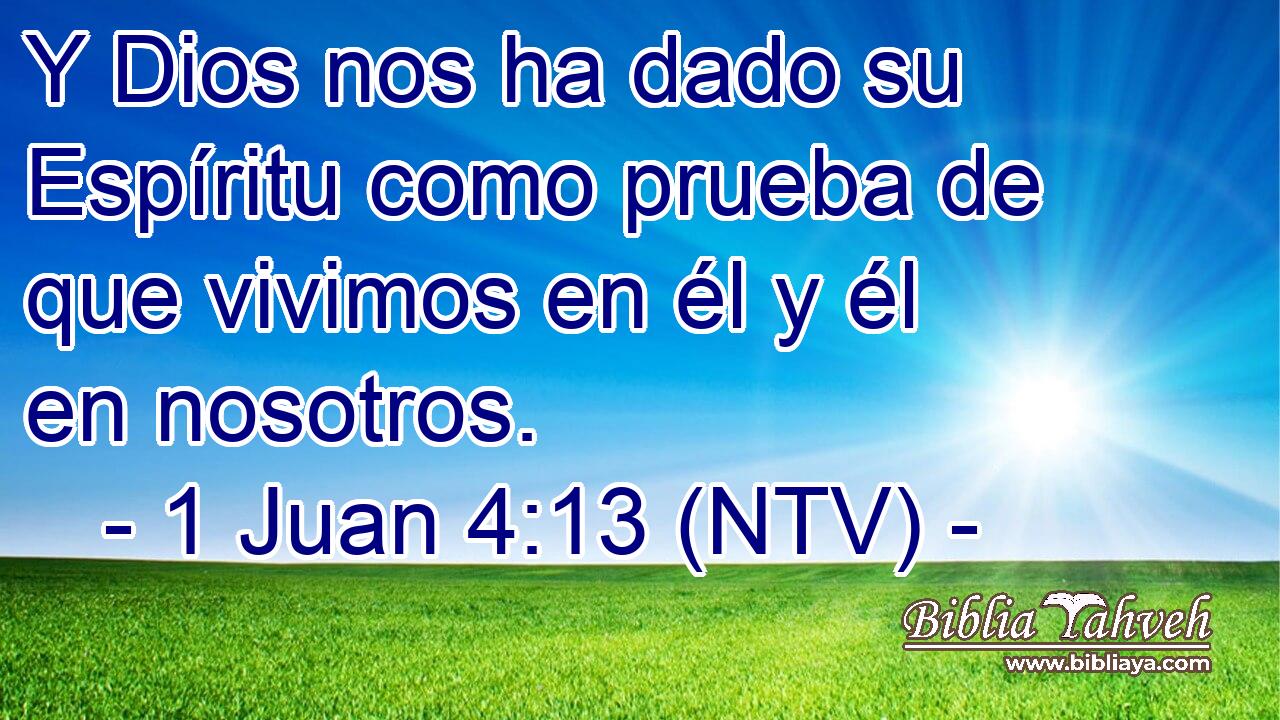 Y Dios nos ha dado su Espíritu como prueba de que vivimos en él y él en nosotros.