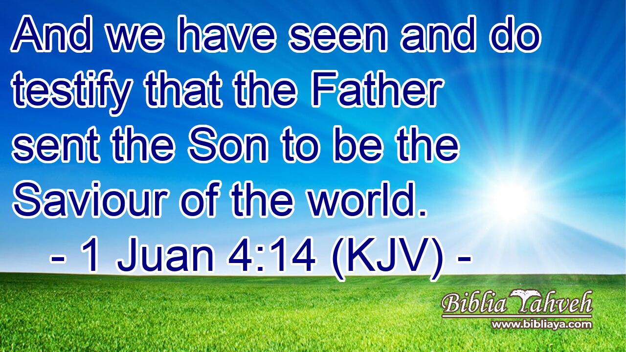 And we have seen and do testify that the Father sent the Son to be the Saviour of the world.