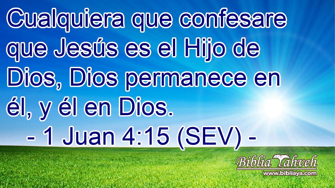 Cualquiera que confesare que Jesús es el Hijo de Dios, Dios permanece en él, y él en Dios.