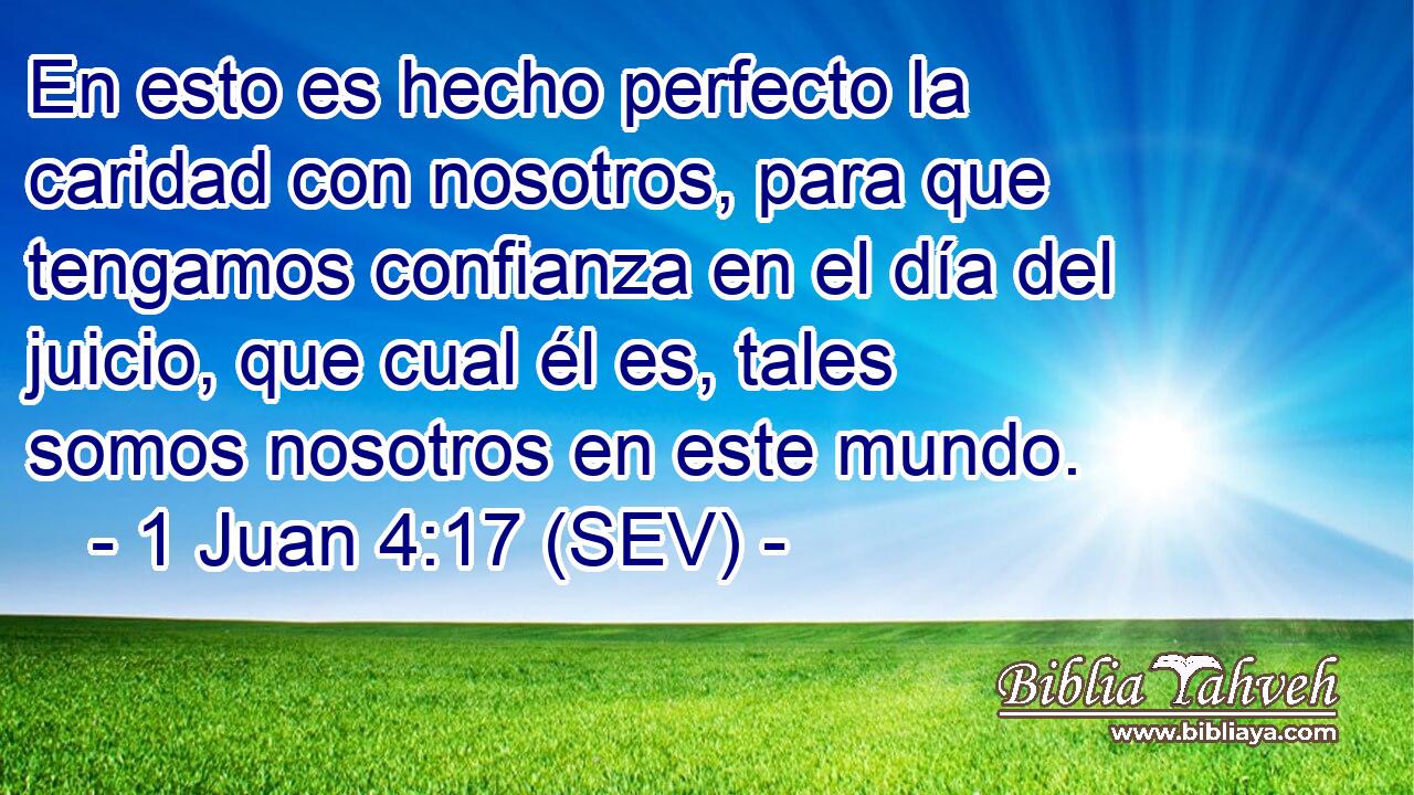 En esto es hecho perfecto la caridad con nosotros, para que tengamos confianza en el día del juicio, que cual él es, tales somos nosotros en este mundo.