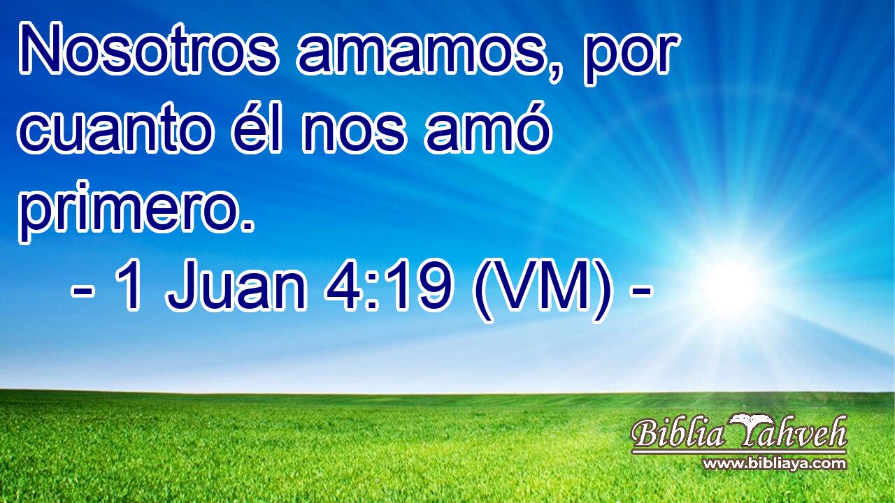 1 Juan 4:19 (VM) - Nosotros Amamos, Por Cuanto él Nos Amó Primer...