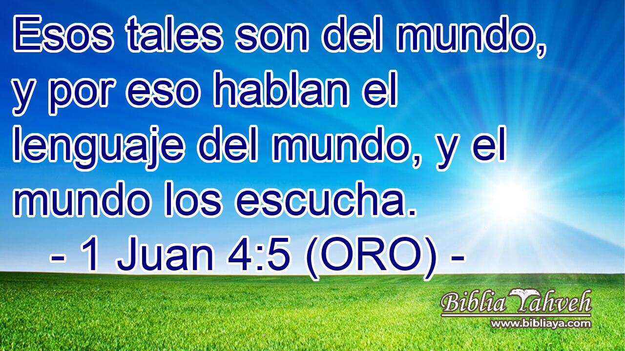  Esos tales son del mundo, y por eso hablan el lenguaje del mundo, y el mundo los escucha. 