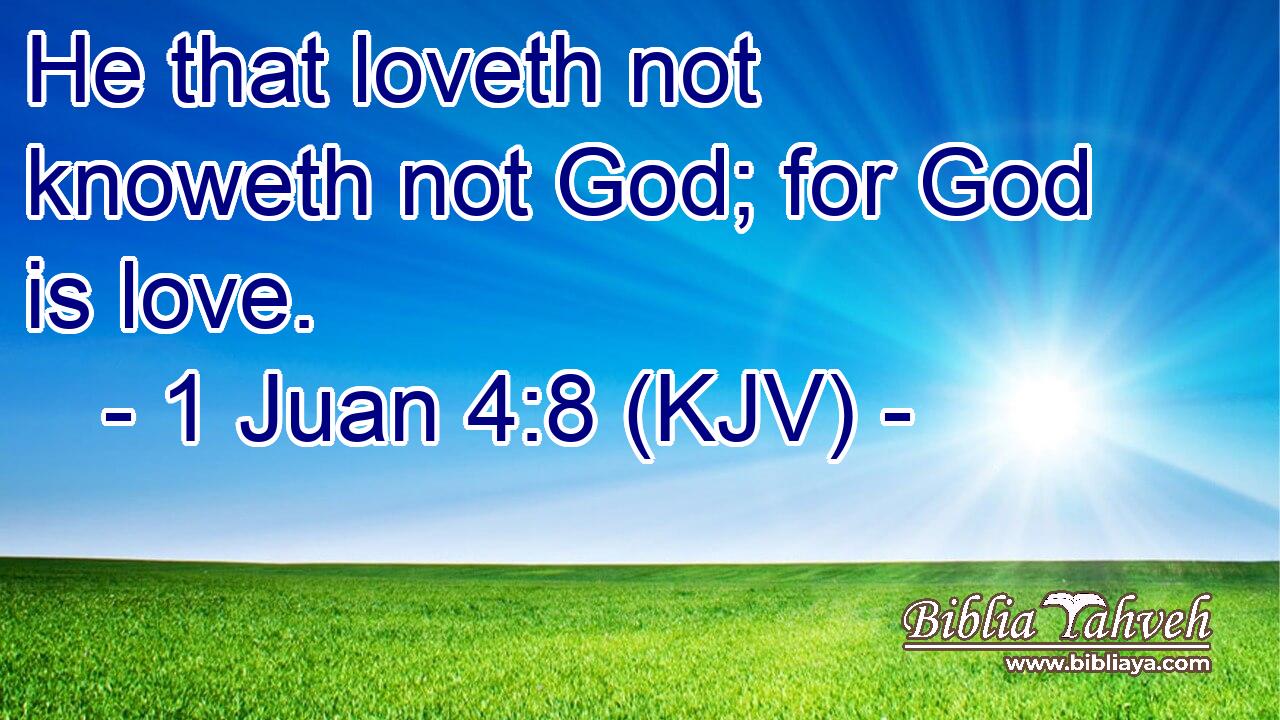 He that loveth not knoweth not God; for God is love.