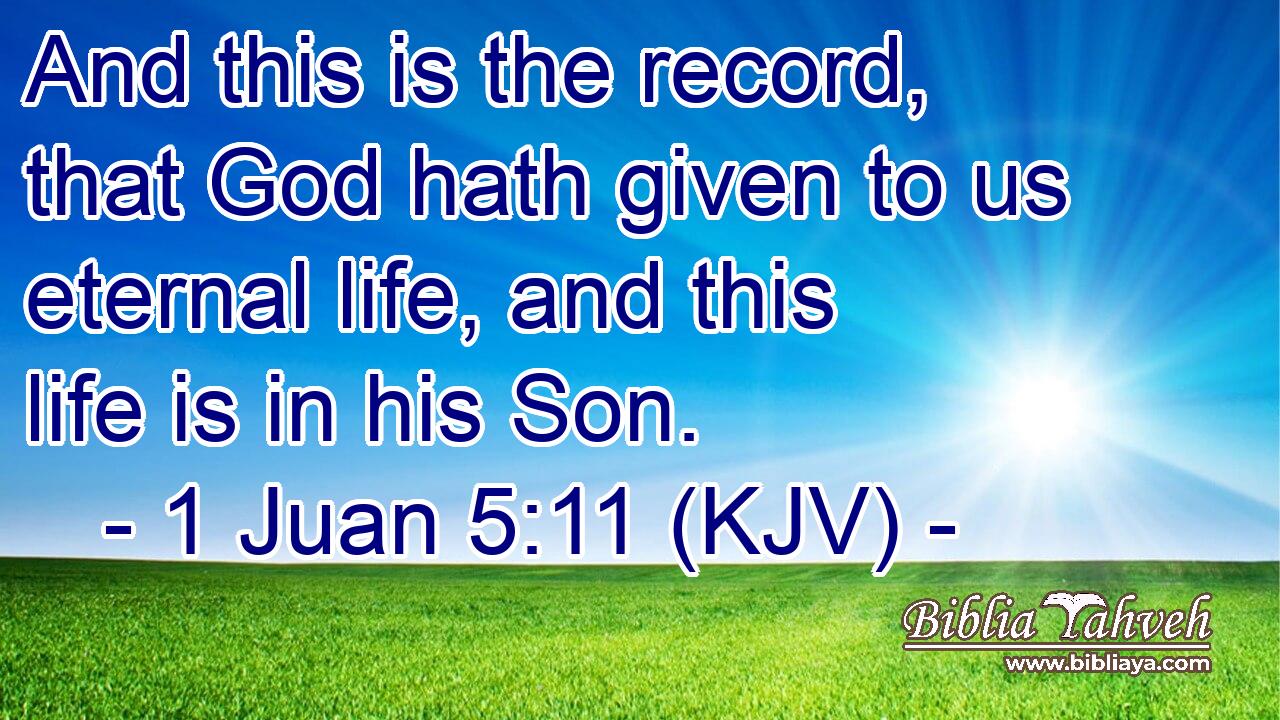 And this is the record, that God hath given to us eternal life, and this life is in his Son.