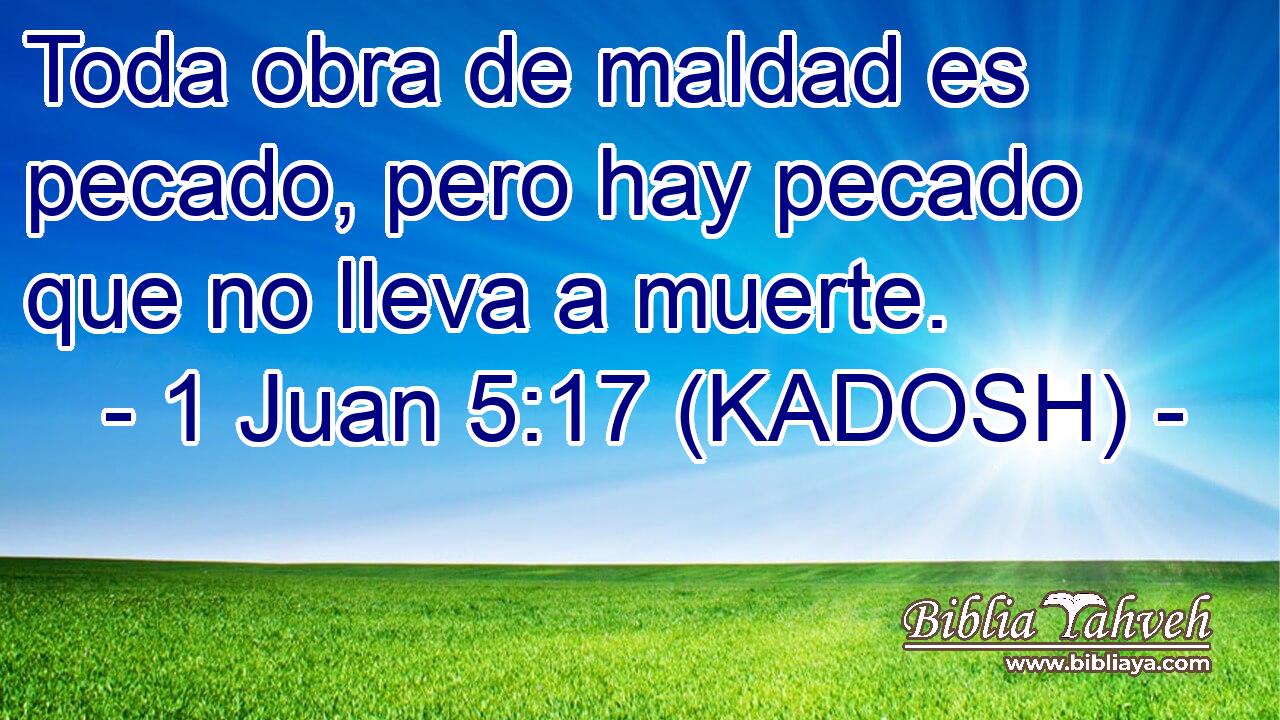  Toda obra de maldad es pecado, pero hay pecado que no lleva a muerte. 