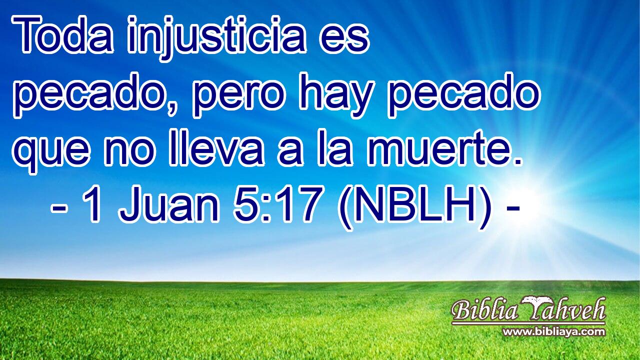  Toda injusticia es pecado, pero hay pecado que no lleva a la muerte. 