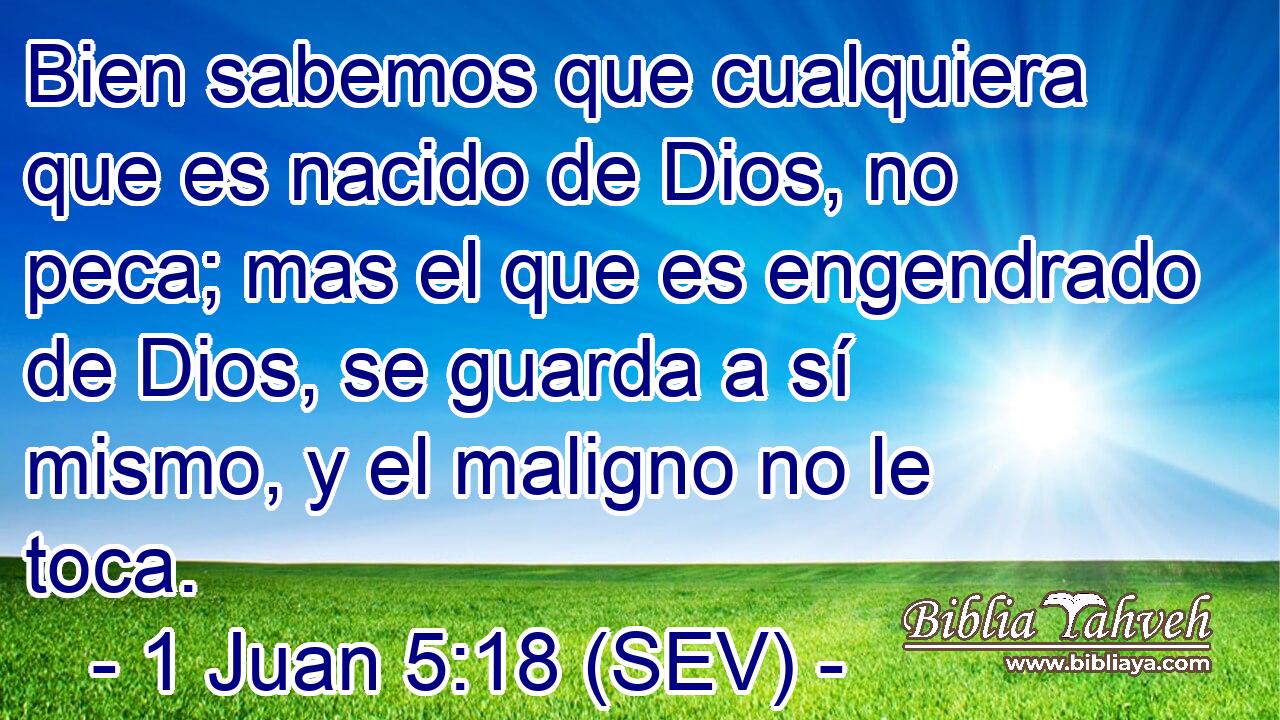 Bien sabemos que cualquiera que es nacido de Dios, no peca; mas el que es engendrado de Dios, se guarda a sí mismo, y el maligno no le toca.