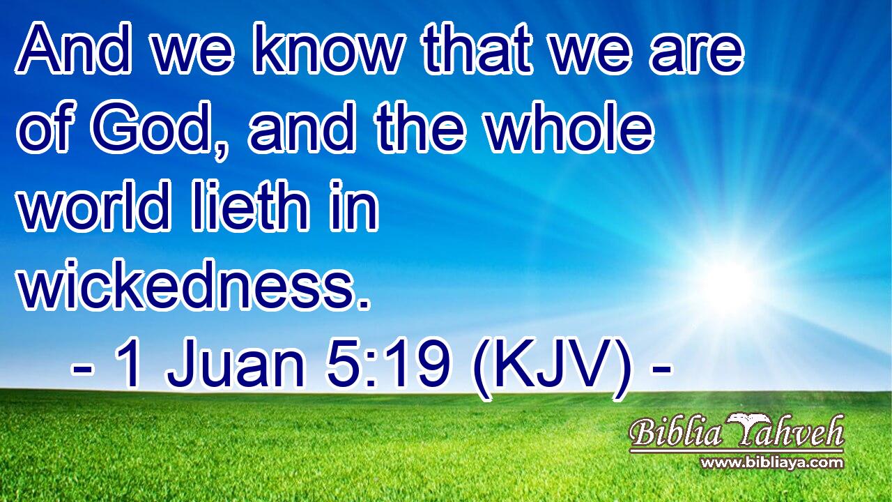 And we know that we are of God, and the whole world lieth in wickedness.
