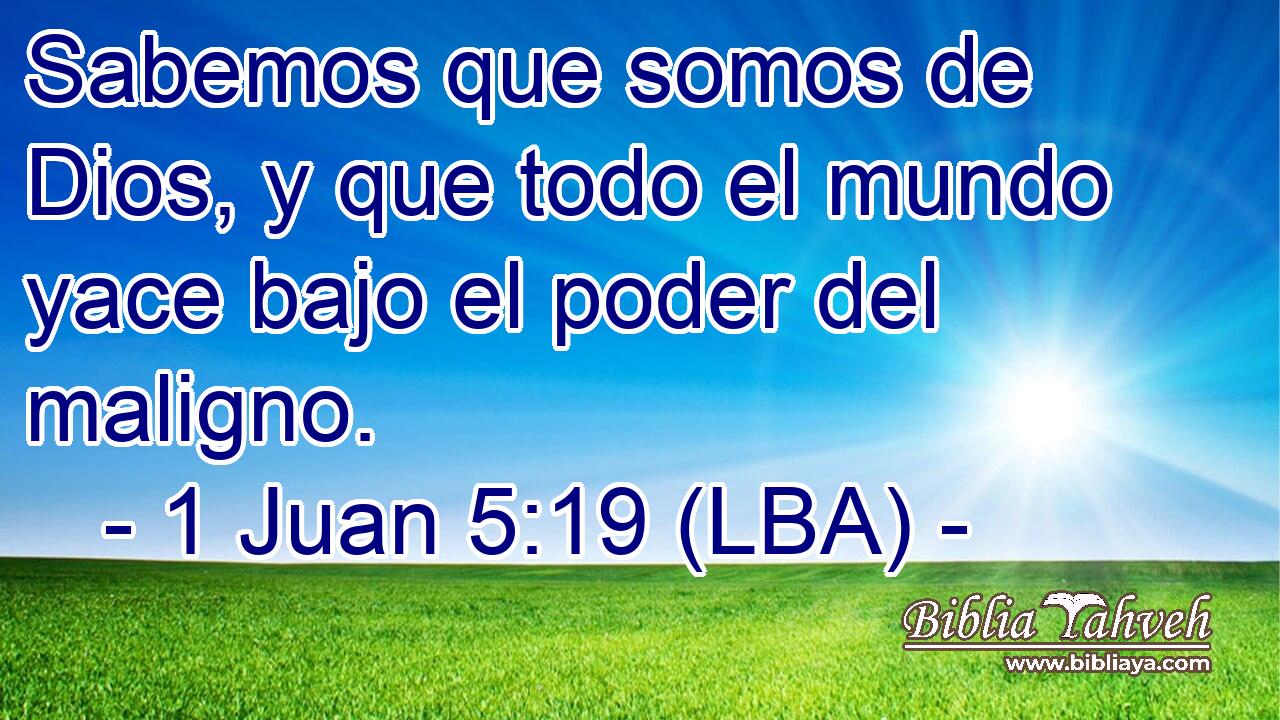 Sabemos que somos de Dios, y que todo el mundo yace bajo el poder del maligno.
