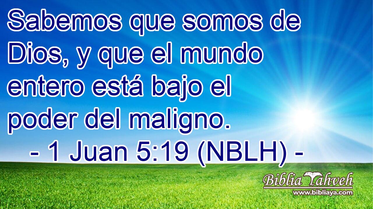  Sabemos que somos de Dios, y que el mundo entero está bajo el poder del maligno. 